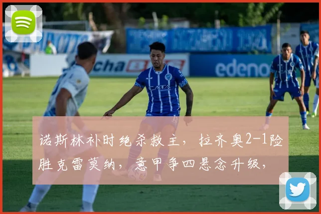 诺斯林补时绝杀救主,拉齐奥2-1险胜克雷莫纳,意甲争四悬念升级,比赛详情解析